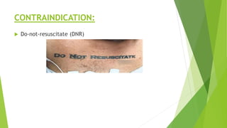 CONTRAINDICATION:
 Do-not-resuscitate (DNR)
 
