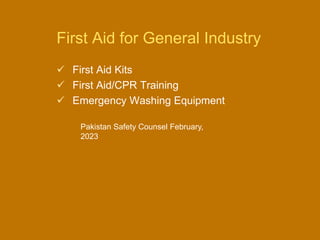 First Aid for General Industry
 First Aid Kits
 First Aid/CPR Training
 Emergency Washing Equipment
Pakistan Safety Counsel February,
2023
 