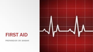 FIRST AID
PREPARED BY: DR. BANDAR
 