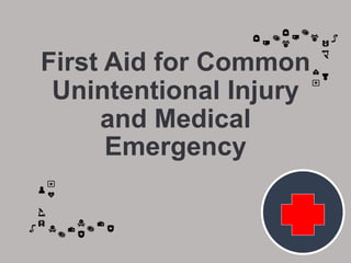 First Aid for Common
Unintentional Injury
and Medical
Emergency
 