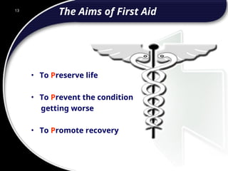 13
The Aims of First Aid
• To Preserve life
• To Prevent the condition
getting worse
• To Promote recovery
13
© 2002 Abertay Nationwide Training
 