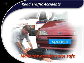 17
Road Traffic Accidents
Make the accident site safe
17
© 2002 Abertay Nationwide Training
Speed Kills
 
