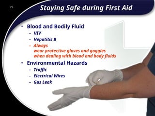25
Staying Safe during First Aid
• Blood and Bodily Fluid
– HIV
– Hepatitis B
– Always
wear protective gloves and goggles
when dealing with blood and body fluids
• Environmental Hazards
– Traffic
– Electrical Wires
– Gas Leak
25
© 2002 Abertay Nationwide Training
 