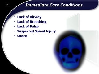 28
Immediate Care Conditions
• Lack of Airway
• Lack of Breathing
• Lack of Pulse
• Suspected Spinal Injury
• Shock
28
© 2002 Abertay Nationwide Training
 