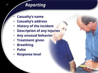 41
Reporting
• Casualty’s name
• Casualty’s address
• History of the incident
• Description of any injuries
• Any unusual behavior
• Treatment given
• Breathing
• Pulse
• Response level
41
© 2002 Abertay Nationwide Training
 