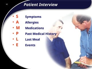 42
Patient Interview
• S Symptoms
• A Allergies
• M Medications
• P Past Medical History
• L Last Meal
• E Events
42
© 2002 Abertay Nationwide Training
 