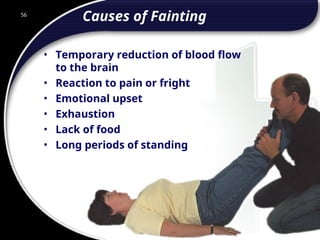 56
Causes of Fainting
• Temporary reduction of blood flow
to the brain
• Reaction to pain or fright
• Emotional upset
• Exhaustion
• Lack of food
• Long periods of standing
56
© 2002 Abertay Nationwide Training
 
