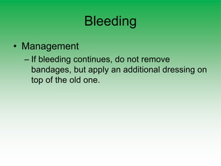 Bleeding
• Management
– If bleeding continues, do not remove
bandages, but apply an additional dressing on
top of the old one.
 