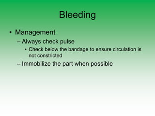 Bleeding
• Management
– Always check pulse
• Check below the bandage to ensure circulation is
not constricted
– Immobilize the part when possible
 