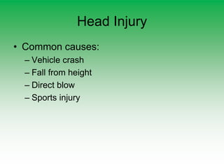 Head Injury
• Common causes:
– Vehicle crash
– Fall from height
– Direct blow
– Sports injury
 
