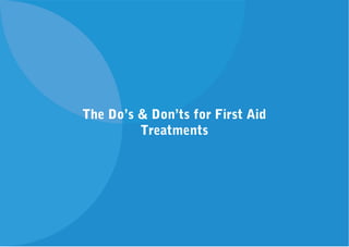 The Do’s & Don’ts for First Aid
Treatments
 