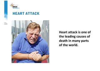 HEART ATTACK
Heart attack is one of
the leading causes of
death in many parts
of the world.
 