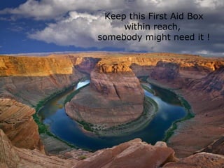 Keep this First Aid Box
within reach,
somebody might need it !
 