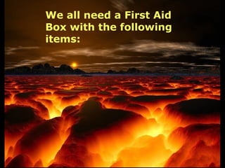 We all need a First Aid
Box with the following
items:
 