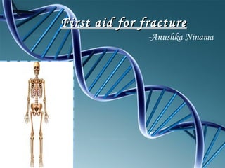 First aid for fracture
-Anushka Ninama

 