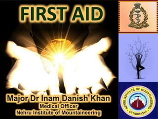 FIRST AID Major Dr Inam Danish Khan Medical Officer Nehru Institute of Mountaineering 