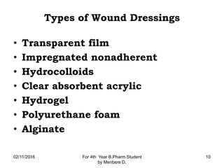 Types of Wound Dressings
• Transparent film
• Impregnated nonadherent
• Hydrocolloids
• Clear absorbent acrylic
• Hydrogel
• Polyurethane foam
• Alginate
02/11/2016 For 4th Year B.Pharm Student
by Menbere D.
10
 