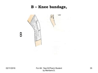 B – Knee bandage,
02/11/2016 For 4th Year B.Pharm Student
by Menbere D.
35
 