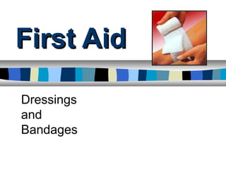 First AidFirst Aid
Dressings
and
Bandages
 
