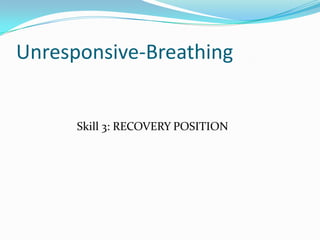 Unresponsive-Breathing


      Skill 3: RECOVERY POSITION
 