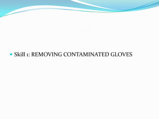  Skill 1: REMOVING CONTAMINATED GLOVES
 