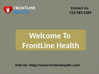 Contact Us:
212-983-5389
Visit Us: https://www.frontlinehealth.com/
Welcome To
FrontLine Health
 