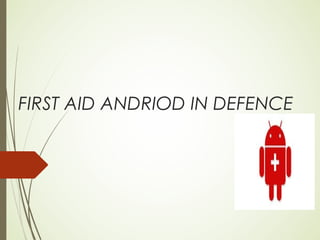 FIRST AID ANDRIOD IN DEFENCE
 