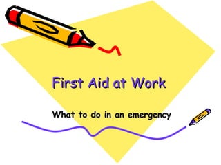 First Aid at Work   What to do in an emergency 