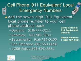 University of California
Office of the President
Cell Phone ‘911 Equivalent’ Local
Emergency Numbers
 Add the seven-digit...