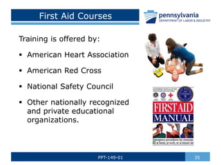 First Aid Courses
Training is offered by:
 American Heart Association
 American Red Cross
 National Safety Council
 Other nationally recognized
and private educational
organizations.
35
PPT-149-01
 