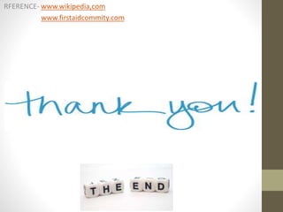 RFERENCE- www.wikipedia,com
www.firstaidcommity.com
 