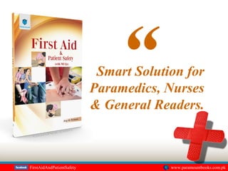 Smart Solution for
Paramedics, Nurses
& General Readers.
FirstAidAndPatientSafety www.paramountbooks.com.pk
“
 