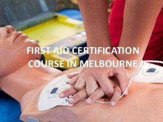 FIRST AID CERTIFICATION
COURSE IN MELBOURNE
 