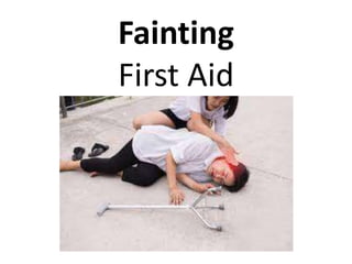 Fainting
First Aid
 