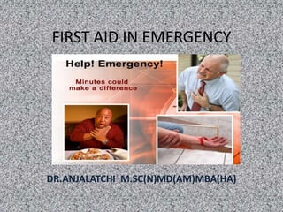FIRST AID IN EMERGENCY
DR.ANJALATCHI M.SC(N)MD(AM)MBA(HA)
 