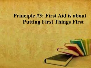 Principle #3: First Aid is about
Putting First Things First
 