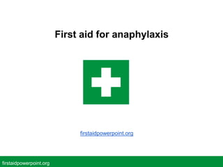 firstaidpowerpoint.org
First aid for anaphylaxis
firstaidpowerpoint.org
 