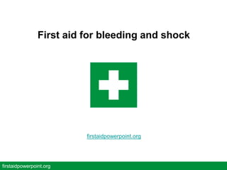 First aid for bleeding and shock
firstaidpowerpoint.org
firstaidpowerpoint.org
 