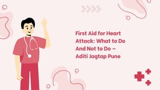 First Aid for Heart
Attack: What to Do
And Not to Do —
Aditi Jagtap Pune
 