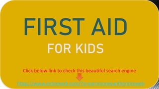 FIRST AID
FOR KIDS
https://www.entireweb.com/?a=earnmoneywithentireweb
Click below link to check this beautiful search engine
 