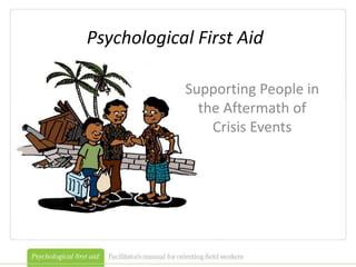Psychological First Aid
Supporting People in
the Aftermath of
Crisis Events
 