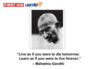 “ Live as if you were to die tomorrow. Learn as if you were to live forever.” –   Mahatma Gandhi 