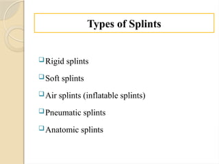Types of Splints
Rigid splints
Soft splints
Air splints (inflatable splints)
Pneumatic splints
Anatomic splints
 