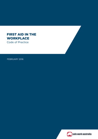 FIRST AID IN THE
WORKPLACE
Code of Practice
FEBRUARY 2016
 