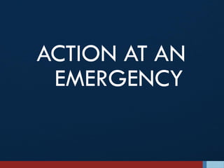 ACTION AT AN
EMERGENCY
 