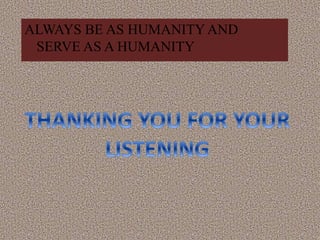 ALWAYS BE AS HUMANITY AND
SERVE AS A HUMANITY
 