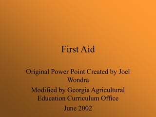 First Aid
Original Power Point Created by Joel
Wondra
Modified by Georgia Agricultural
Education Curriculum Office
June 2002
 