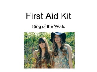 First Aid Kit
 King of the World
 