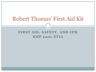 Robert Thomas’ First Aid Kit
FIRST AID, SAFETY, AND CPR
KHP 2202 XTIA

 