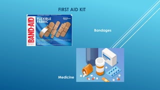 FIRST AID KIT
Bandages
Medicine
 